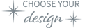 Choose your design Choose your design